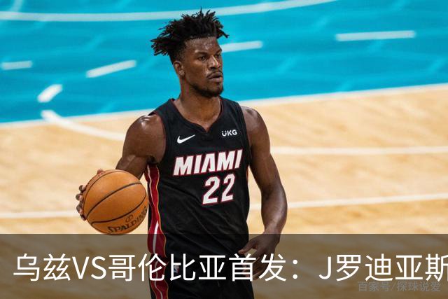 乌兹VS哥伦比亚首发：J罗迪亚斯先发 胡桑诺夫出战
